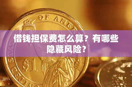 北京借钱担保费怎么算？有哪些隐藏风险？