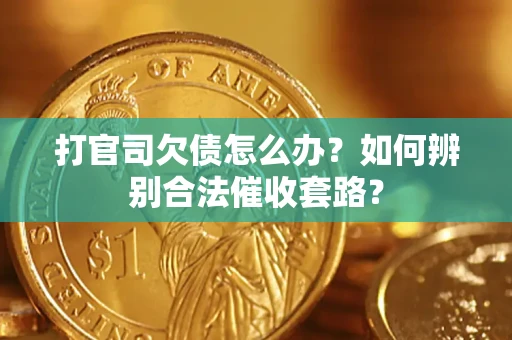北京打官司欠债怎么办？如何辨别合法催收套路？