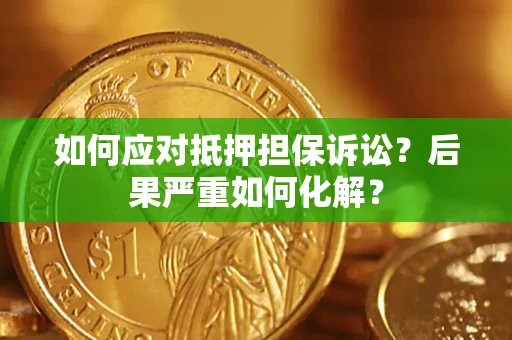 北京如何应对抵押担保诉讼？后果严重如何化解？