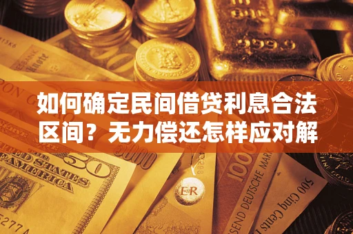 北京如何确定民间借贷利息合法区间？无力偿还怎样应对解决法门？