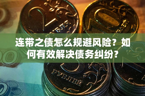 北京连带之债怎么规避风险？如何有效解决债务纠纷？