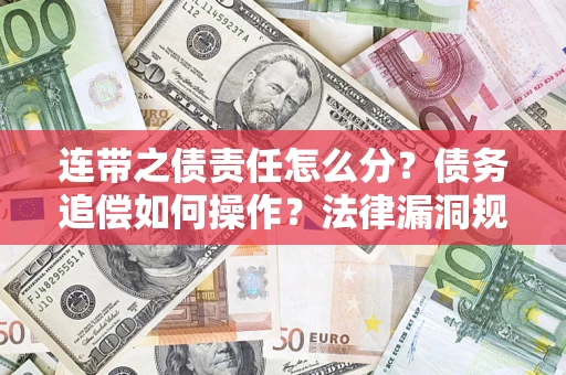 北京连带之债责任怎么分？债务追偿如何操作？法律漏洞规避指南