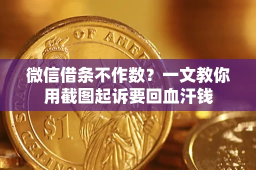 北京微信借条不作数？一文教你用截图起诉要回血汗钱