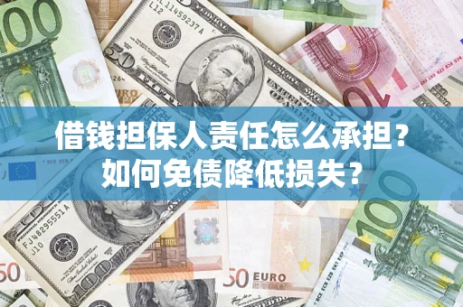 北京借钱担保人责任怎么承担？如何免债降低损失？