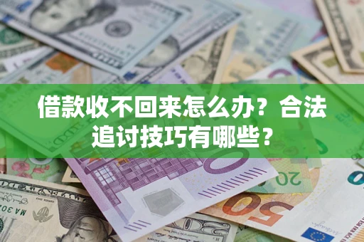 北京借款收不回来怎么办？合法追讨技巧有哪些？