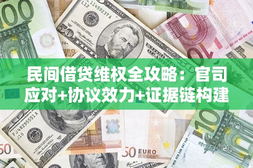 北京民间借贷维权全攻略：官司应对+协议效力+证据链构建指南