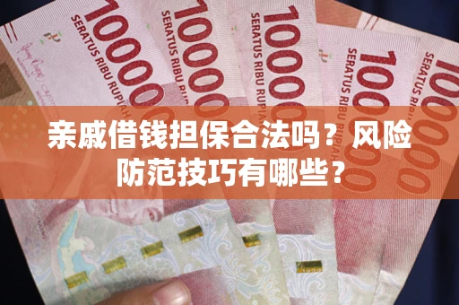 北京亲戚借钱担保合法吗？风险防范技巧有哪些？