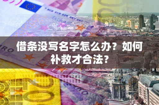 北京借条没写名字怎么办？如何补救才合法？