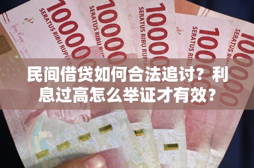 北京民间借贷如何合法追讨？利息过高怎么举证才有效？