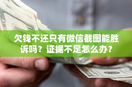 北京欠钱不还只有微信截图能胜诉吗？证据不足怎么办？