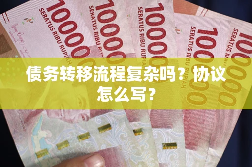 北京债务转移流程复杂吗？协议怎么写？