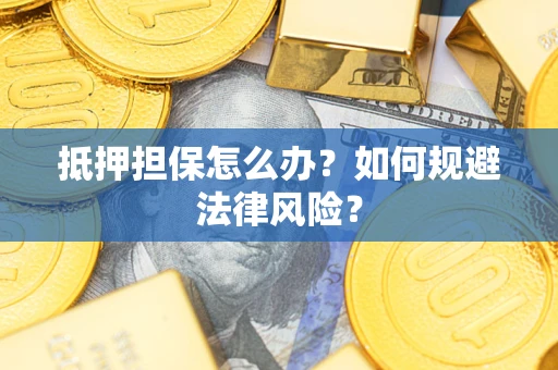北京抵押担保怎么办？如何规避法律风险？