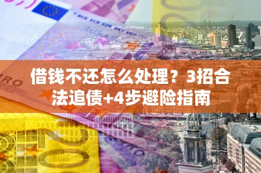北京借钱不还怎么处理？3招合法追债+4步避险指南