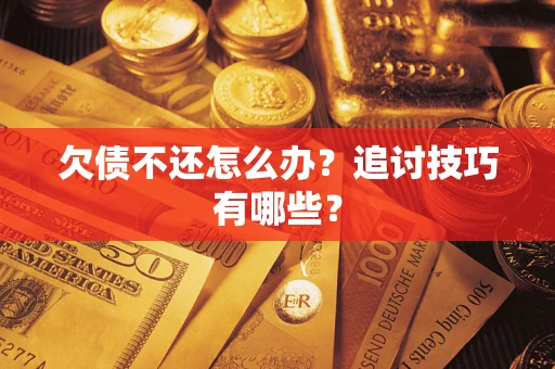 北京欠债不还怎么办？追讨技巧有哪些？