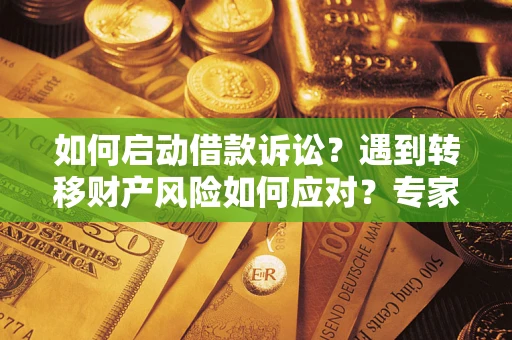 北京如何启动借款诉讼？遇到转移财产风险如何应对？专家解局支招