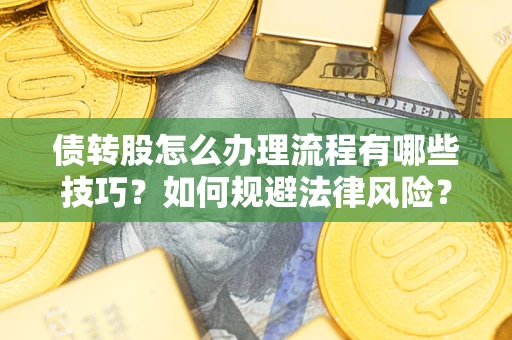 北京债转股怎么办理流程有哪些技巧？如何规避法律风险？