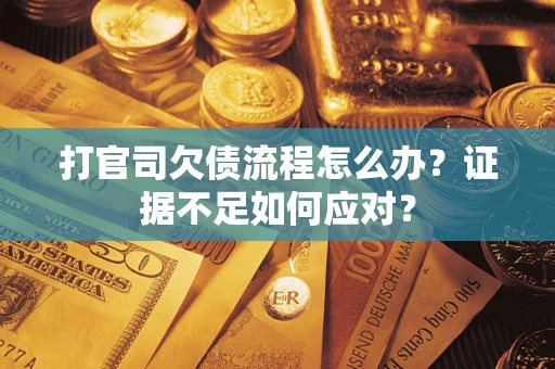 北京打官司欠债流程怎么办？证据不足如何应对？