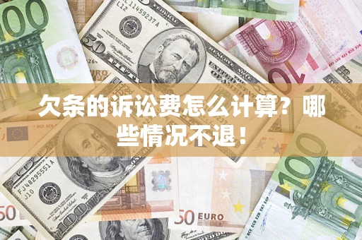 北京欠条的诉讼费怎么计算?哪些情况不退! 北京欠条的诉讼费怎么计算?哪些情况不退!