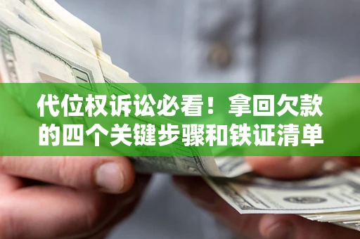 北京代位权诉讼必看!拿回欠款的四个关键步骤和铁证清单 北京代位权诉讼必看!拿回欠款的四个关键步骤和铁证清单