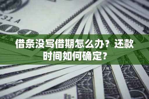北京借条没写借期怎么办？还款时间如何确定？