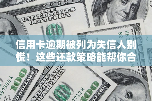 北京信用卡逾期被列为失信人别慌！这些还款策略能帮你合法止损