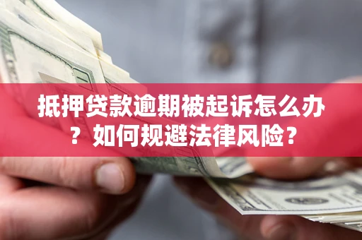北京抵押贷款逾期被起诉怎么办？如何规避法律风险？