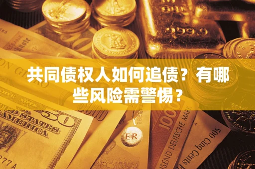 北京共同债权人如何追债？有哪些风险需警惕？