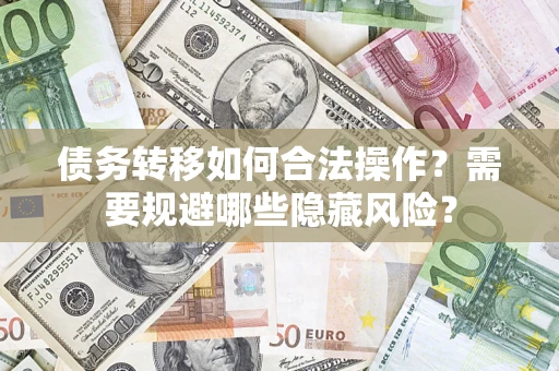 北京债务转移如何合法操作？需要规避哪些隐藏风险？