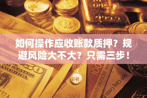 北京如何操作应收账款质押？规避风险大不大？只需三步！