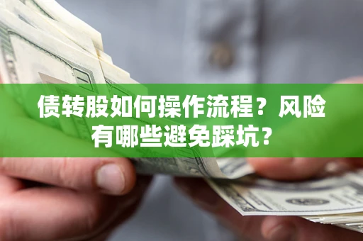 北京债转股如何操作流程?风险有哪些避免踩坑? 北京债转股如何操作流程?风险有哪些避免踩坑?