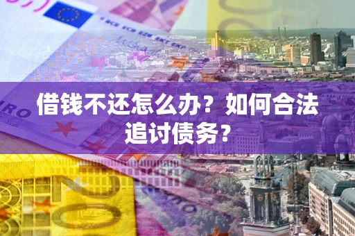 北京借钱不还怎么办？如何合法追讨债务？