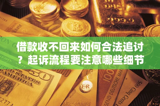 北京借款收不回来如何合法追讨？起诉流程要注意哪些细节？