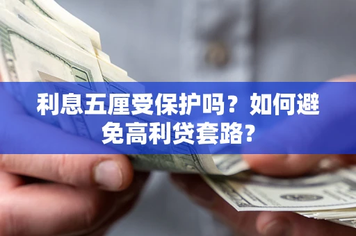 北京利息五厘受保护吗？如何避免高利贷套路？
