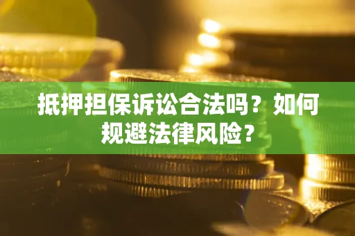北京抵押担保诉讼合法吗？如何规避法律风险？