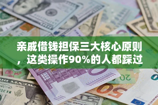 北京亲戚借钱担保三大核心原则，这类操作90%的人都踩过坑！附法院判决案例