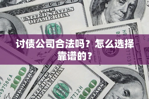 北京讨债公司合法吗？怎么选择靠谱的？